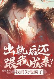 出轨后还跟我成亲?我消失他疯了怎么办