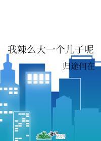 我辣么大一个儿子呢?