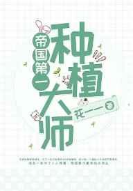 帝国第一种植大师手机免费阅读