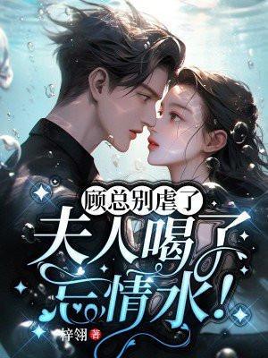 顾总别虐了夫人喝了忘情水全文