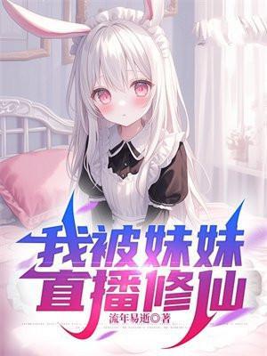 我被妹妹直播修仙 流年易逝