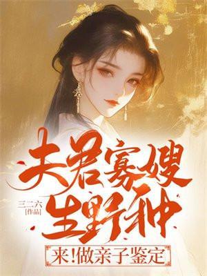 夫君寡嫂生野种来做亲子鉴定免费动画短剧