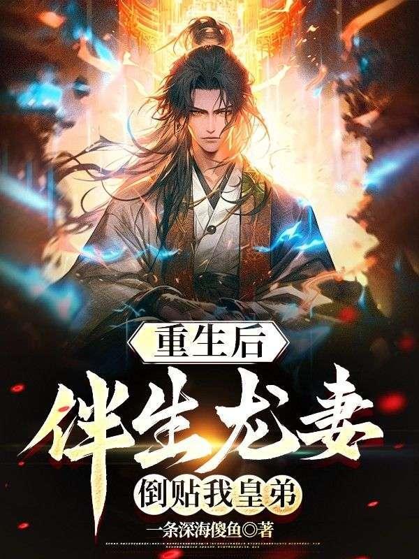 重生后伴生龙妻倒贴我皇弟完整版
