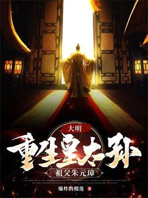 大明重生皇太孙祖父朱元璋的