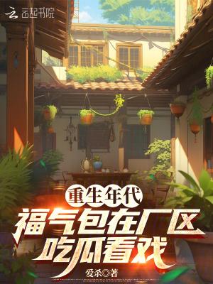 重生年代福气包在厂区吃瓜看戏盘