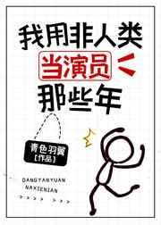 我用非人类当演员那些年免费阅读