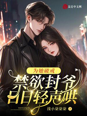 为她破戒禁欲封爷日日轻声哄