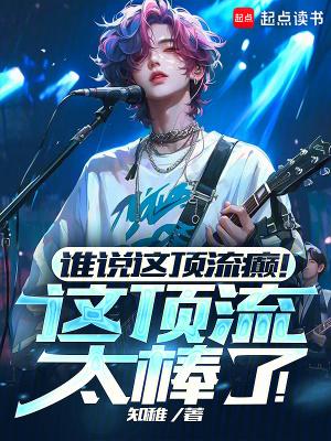谁说这顶流癫!这顶流太棒了!原著