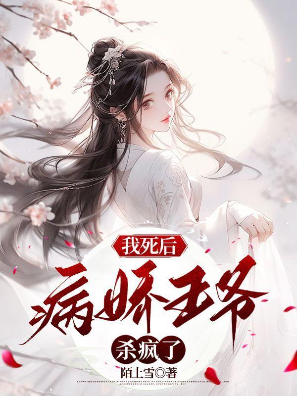 我死后病娇王爷杀疯了最新章节更新内容
