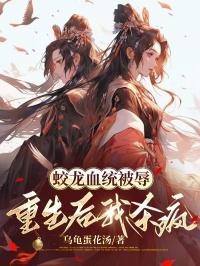 蛟龙血统被辱重生后我杀疯简述