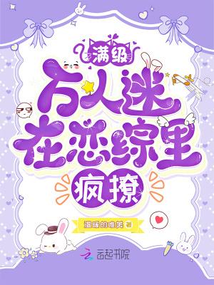 满级万人迷在恋综里疯撩 笔趣阁