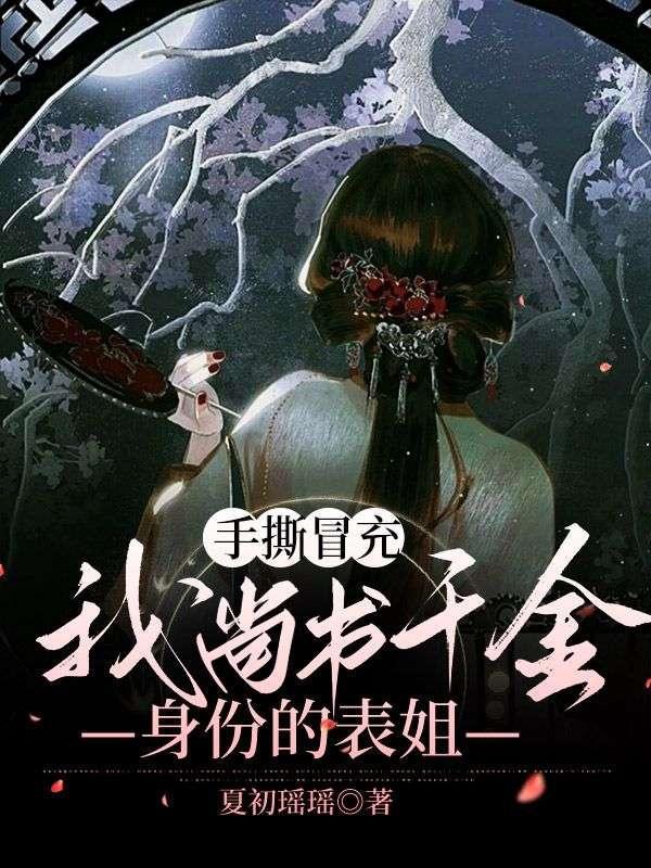 手撕冒充我尚书千金身份的表姐-季清歌魏如雪