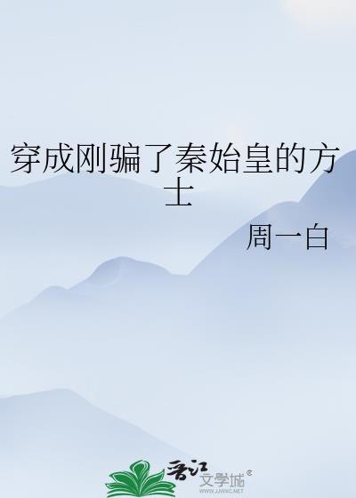 穿成刚骗了秦始皇的方士免费阅读