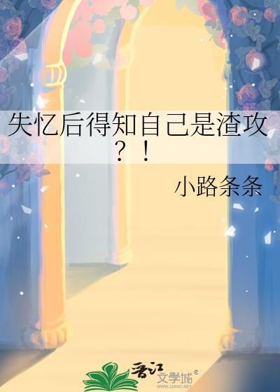 失忆后得知自己是渣攻免费阅读