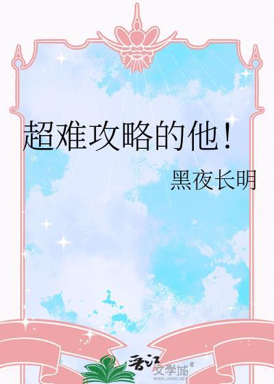 超难攻略的他by黑夜长明免费阅读