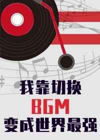 我靠切换bgm成为世界最强免费