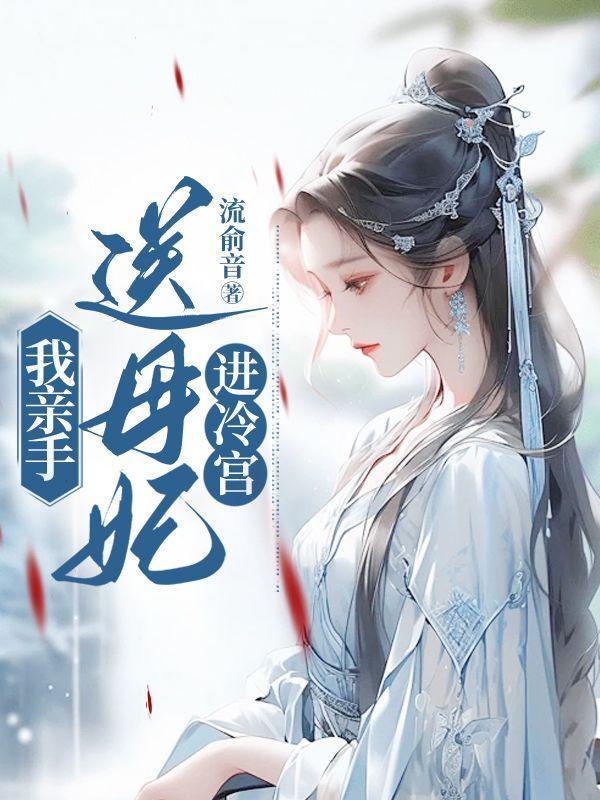 我亲手送母妃进冷宫免费阅读