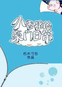 小香猪的豪门日常无防盗
