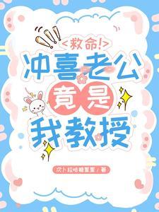 救命!冲喜老公竟是我教授!作 者次卜拉哈糖星星