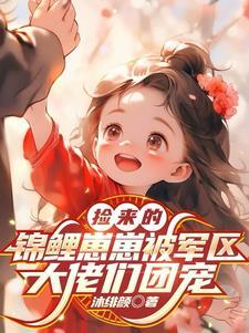 捡来的锦鲤崽崽被军区大佬们团宠了