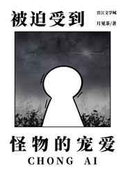 被迫受到怪物的宠爱by月见茶百度