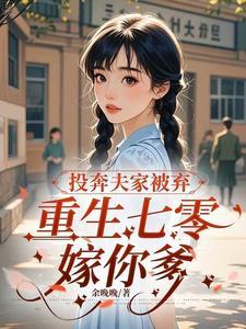 投奔夫家被弃重生七零嫁你爹