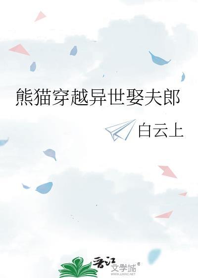 熊猫穿越异世娶夫郎TXT百度