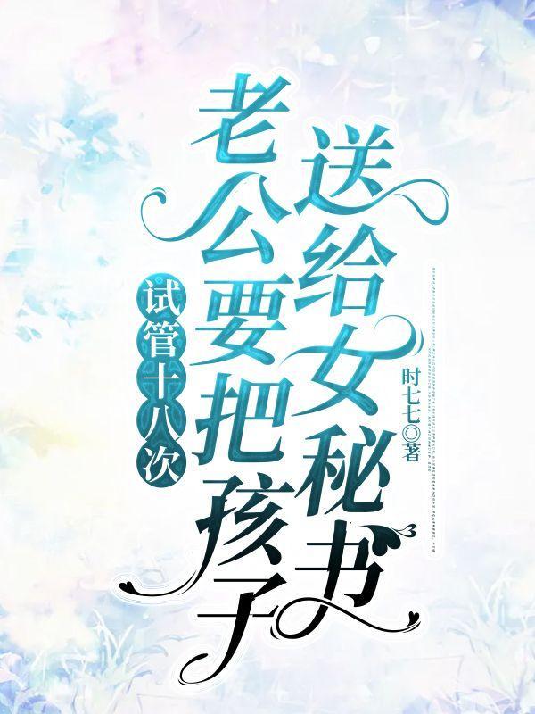 试管十八次,老公要把孩子送给女秘书