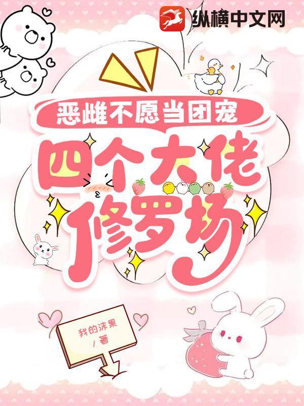 恶雌不愿当团宠,四个大佬修罗场