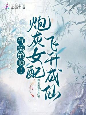气运绝顶!炮灰女配飞升成仙