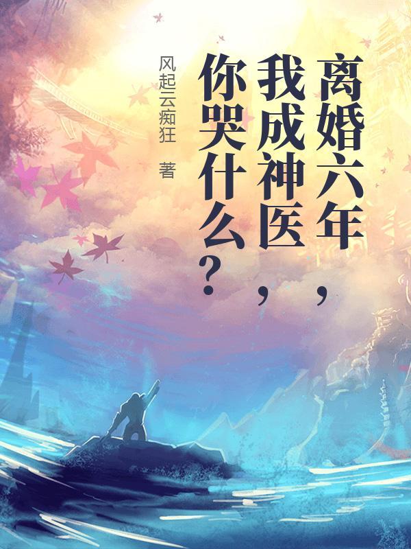 离婚六年,我成神医,你哭什么?