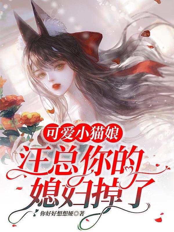 可爱小猫娘,汪总你的媳妇掉了