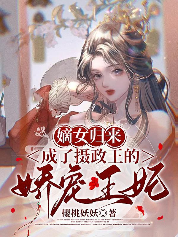 嫡女归来,成了摄政王的娇宠王妃