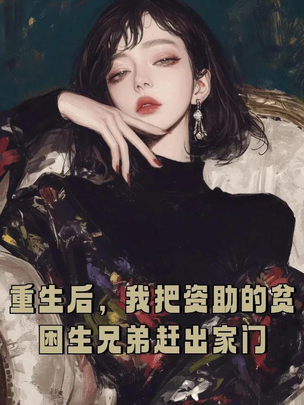 重生后,我把资助的贫困生兄弟赶出家门