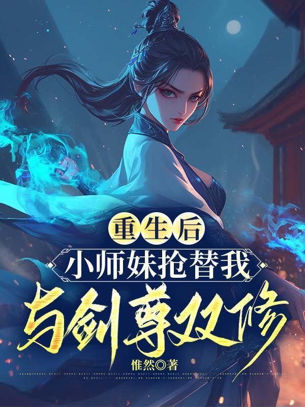 重生后,小师妹抢替我与剑尊双修
